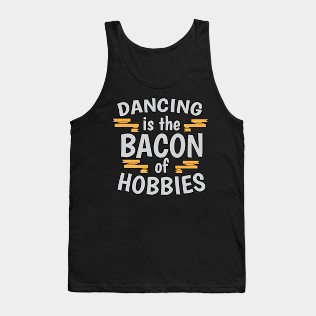 Dancing Is The Bacon Of Hobbies Cool Creative Beautiful Typography Design Tank Top by Stylomart